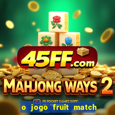 o jogo fruit match paga mesmo